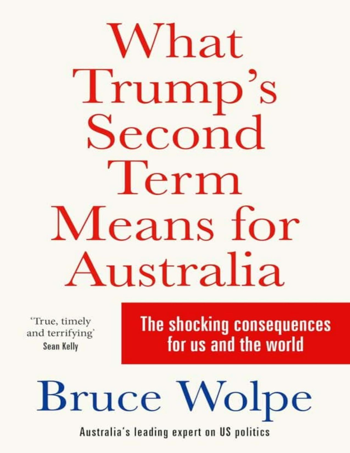 What Trumps Second Term Means For Australia The Shocking Consequences For Us And The World Bruce Wolpe