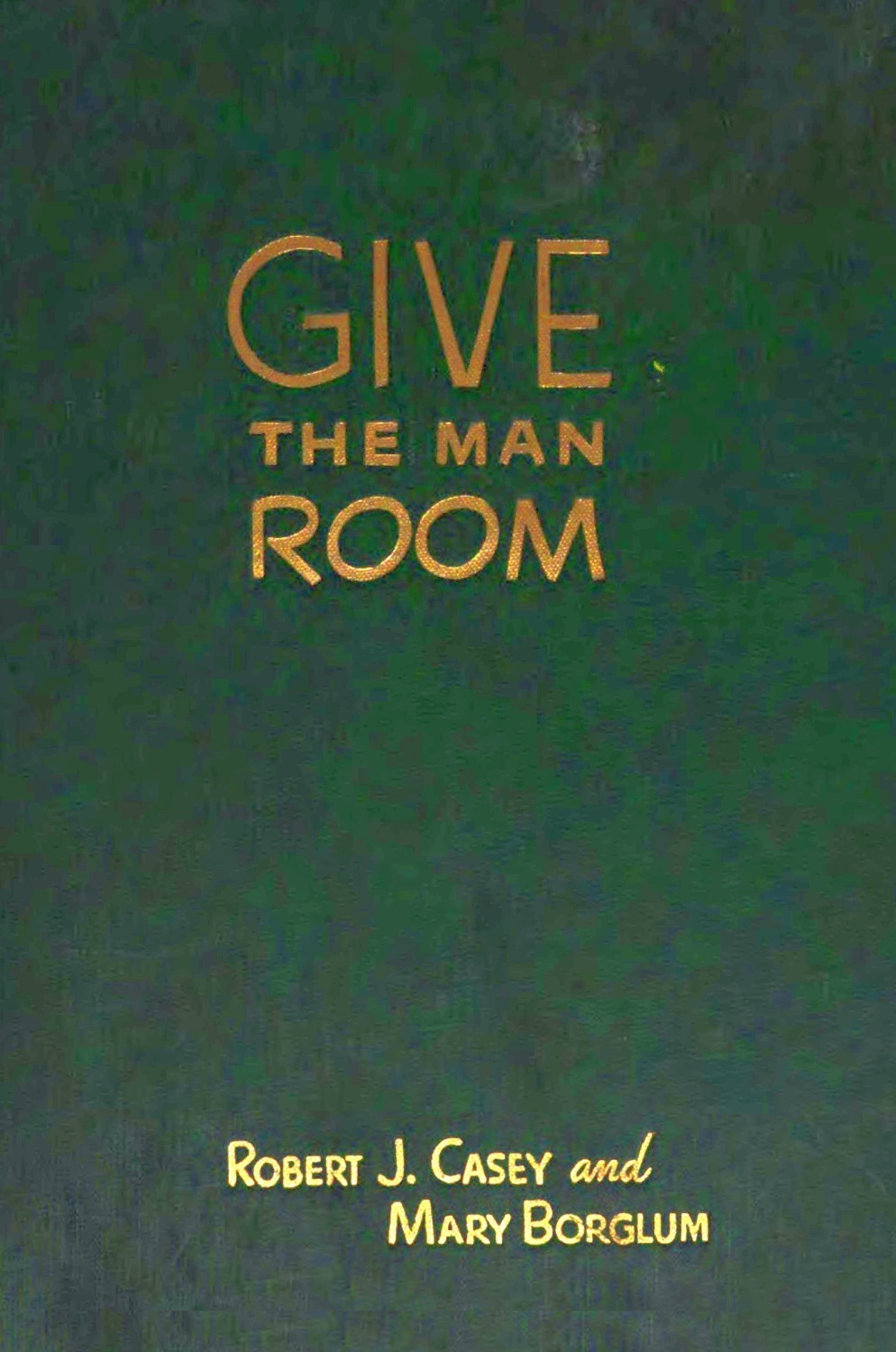 Give The Man Room The Story Of Guzon Borglum Robert J Casey