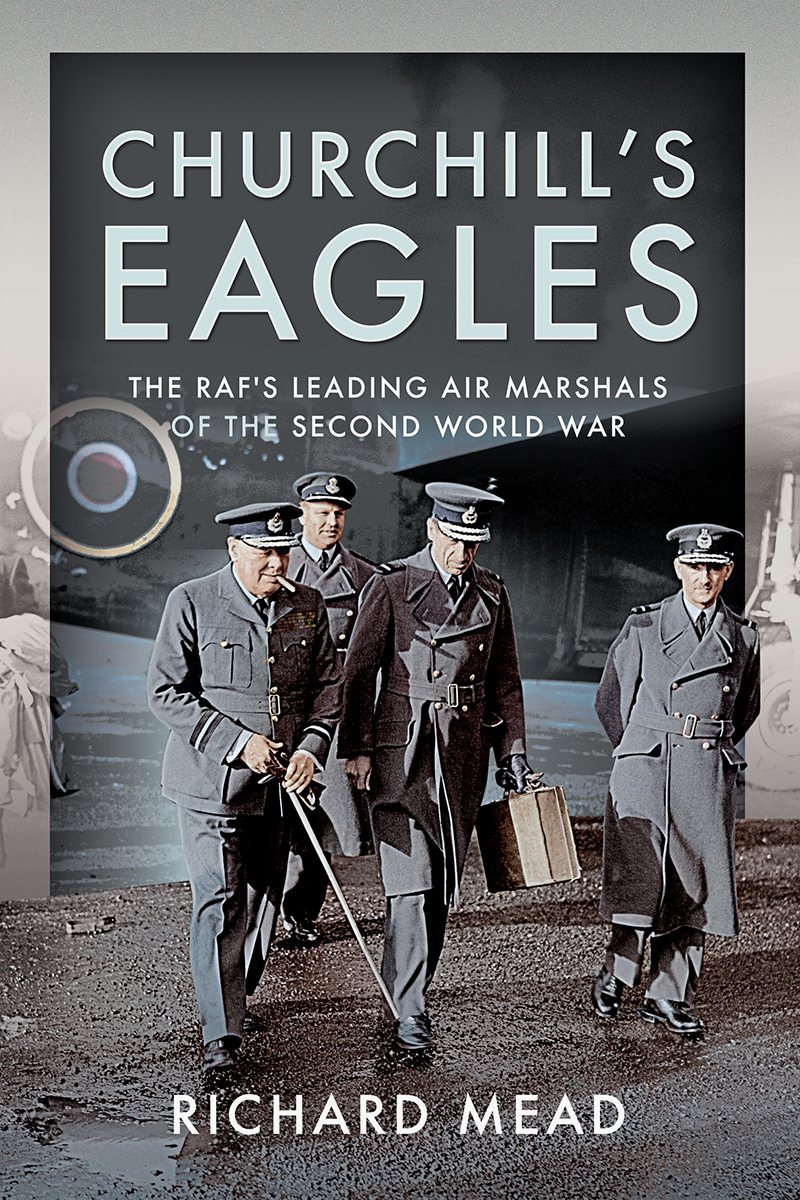 Churchills Eagles The Rafs Leading Air Marshals Of The Second World War Richard Mead
