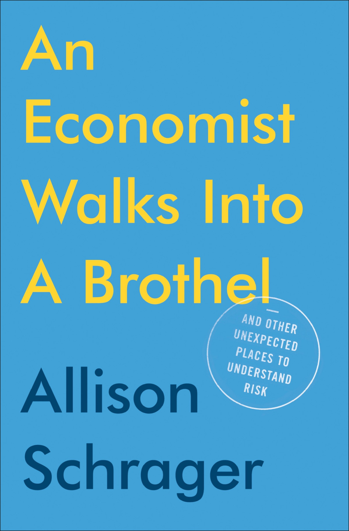 An Economist Walks Into A Brothel And Other Unexpected Places To Understand Risk Allison Schrager