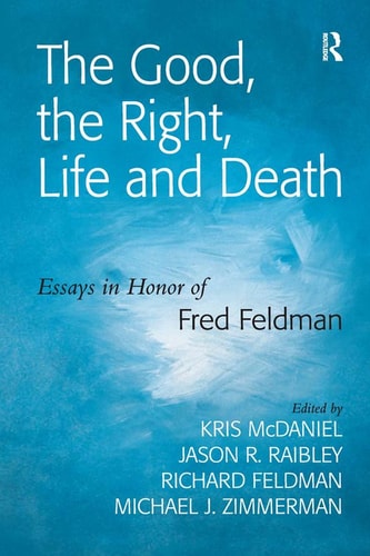Good The Right Life And Death Essays In Honor Of Fred Feldman 1st Edition Jason R Raibley