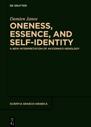 Oneness Essence And Selfidentity A New Interpretation Of Avicennas Henology 1st Edition Damien Janos