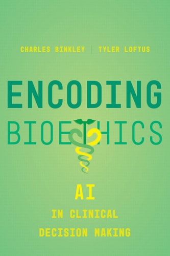 Encoding Bioethics Ai In Clinical Decisionmaking 1st Charles Binkley