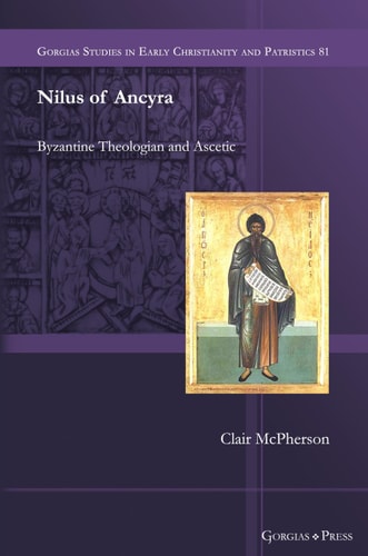 Nilus Of Ancyra Byzantine Theologian And Ascetic Gorgias Studies In Early Christianity And Patristics Clair Mcpherson