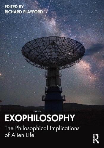 Exophilosophy The Philosophical Implications Of Alien Life 1st Richard Playford