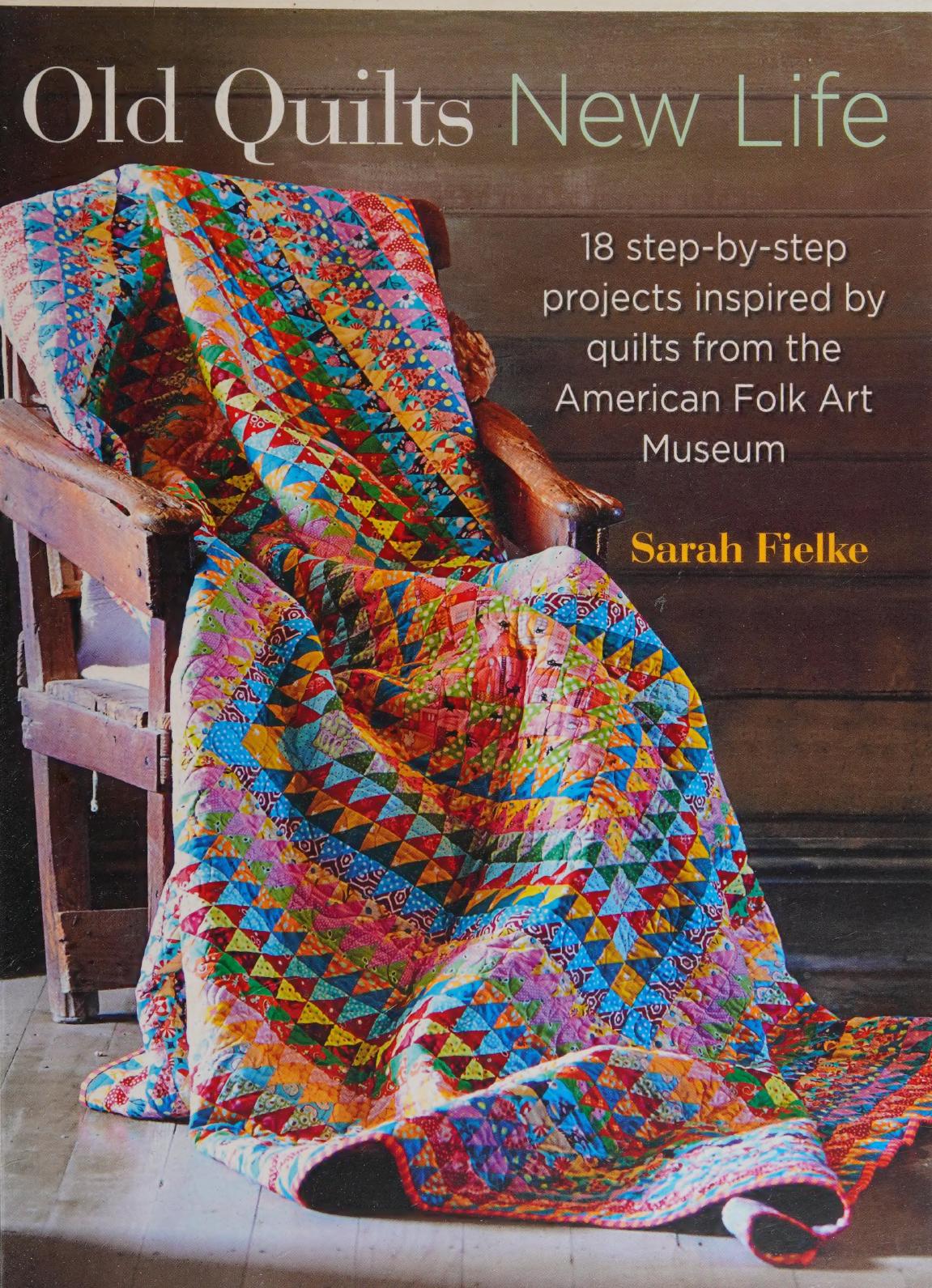 Old Quilts New Life 18 Stepbystep Projects Inspired By Quilts From The American Folk Art Museum Sarah Fielke