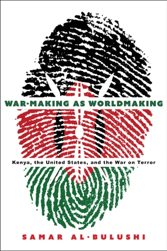 Warmaking As Worldmaking Kenya The United States And The War On Terror 1st Samar Albulushi