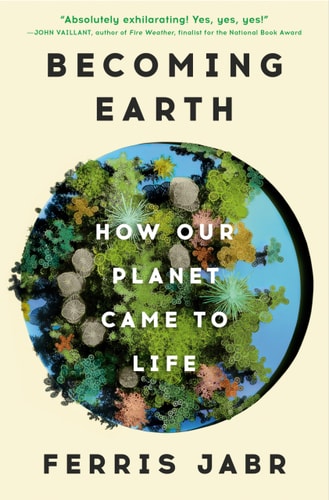 Becoming Earth How Our Planet Came To Life Ferris Jabr
