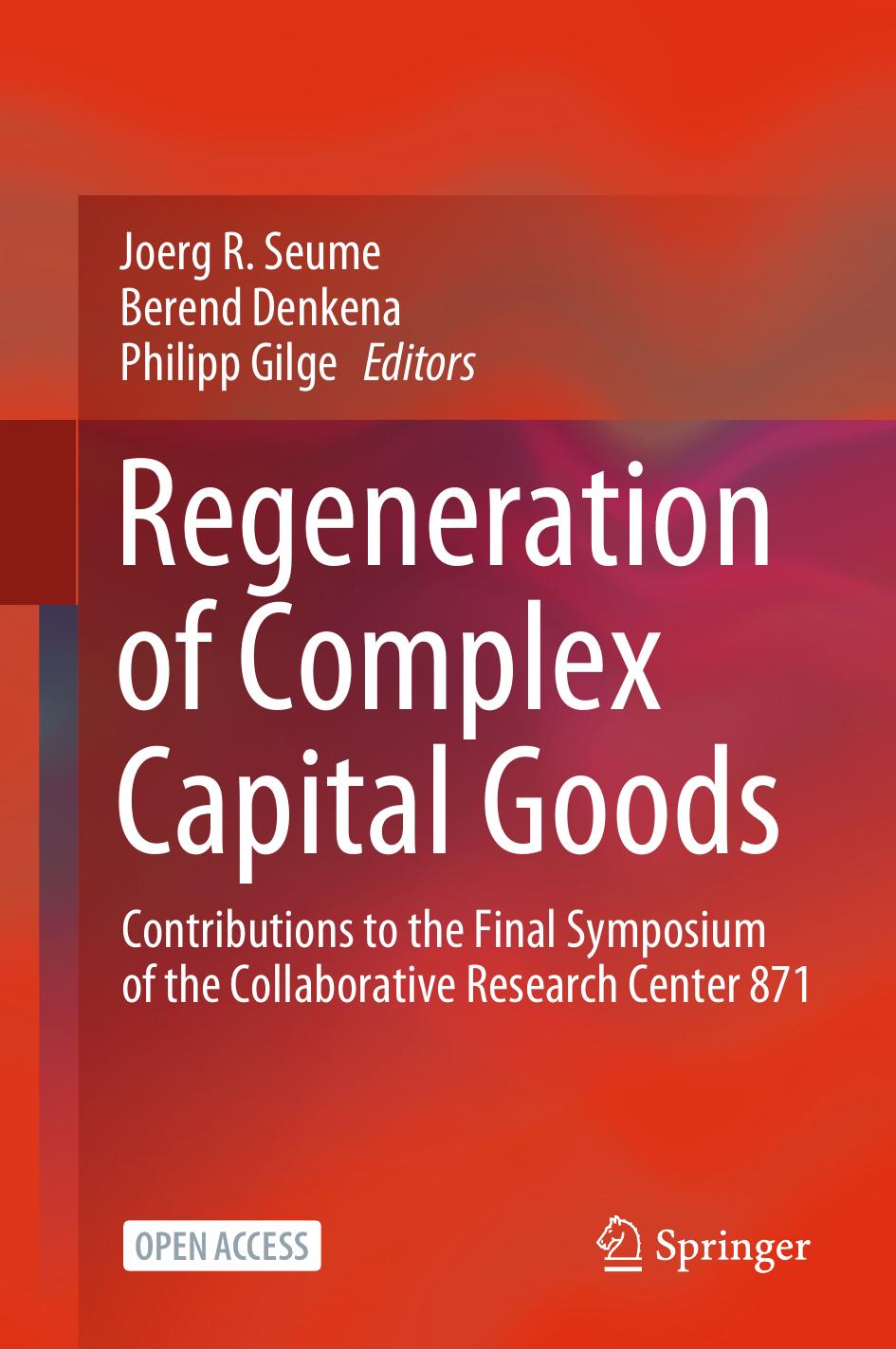 Regeneration Of Complex Capital Goods Contributions To The Final Symposium Of The Collaborative Research Center 871 Joerg R Seume Berend Denkena Philipp Gilge