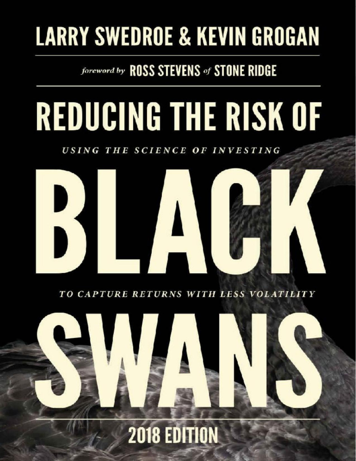 Reducing The Risk Of Black Swans Using The Science Of Investing To Capture Returns With Less Volatility 2018 Edition Larry Swedroe Kevin Grogan