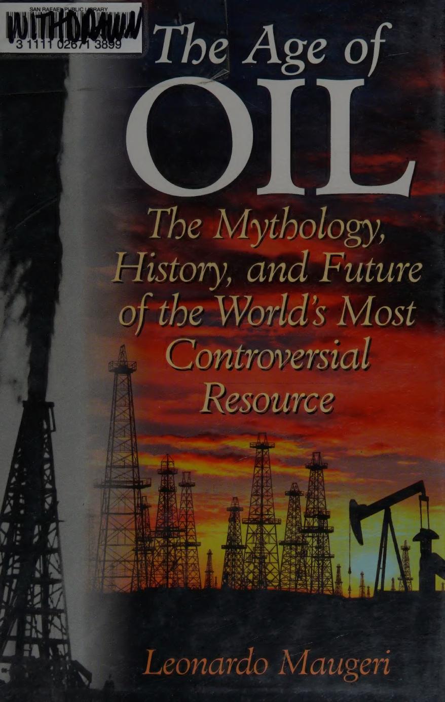 The Age Of Oil The Mythology History And Future Of The Worlds Most Controversial Resource Maugeri
