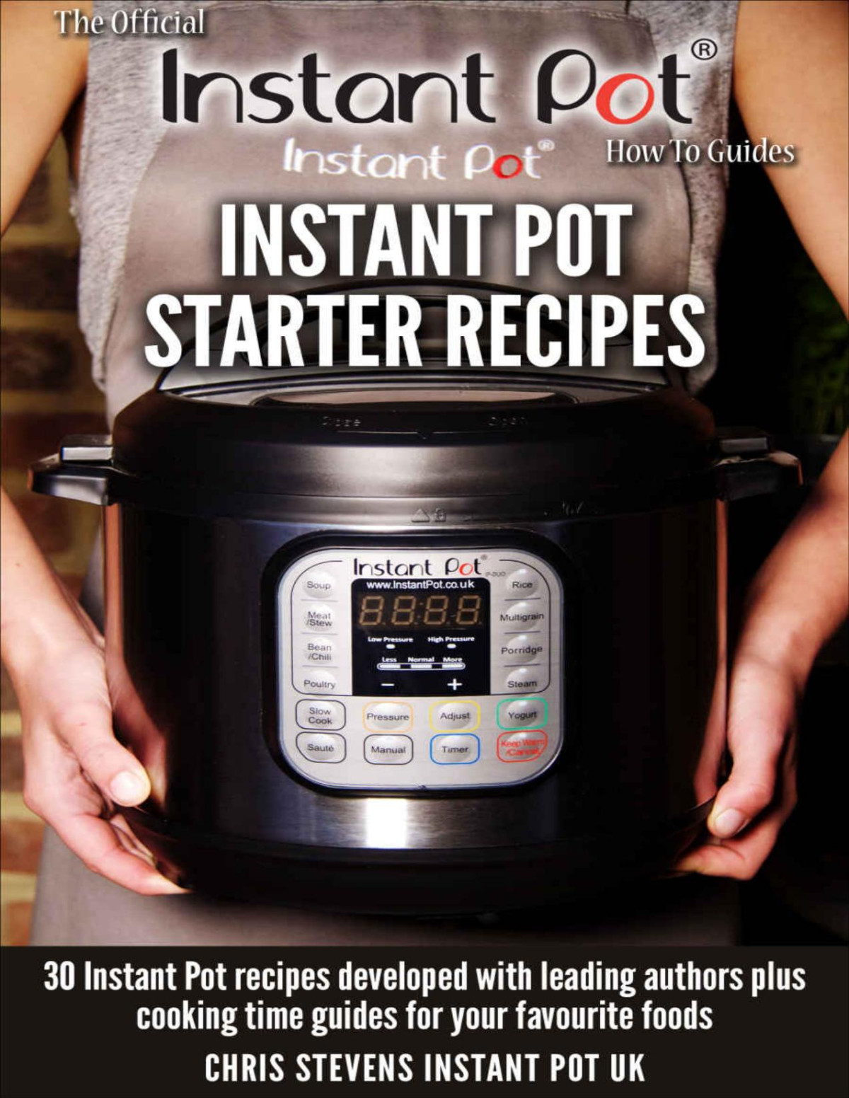 Instant Pot Starter Recipes 30 Instant Pot Recipes Developed With Leading Authors Plus Cooking Time Guides For Your Favourite Foods The Official Instant Pot How To Guides Book 1 Chris Stevens Laura Pazzaglia Jill Nussinow Chef Aj Barbara Schieving Michelle Tam