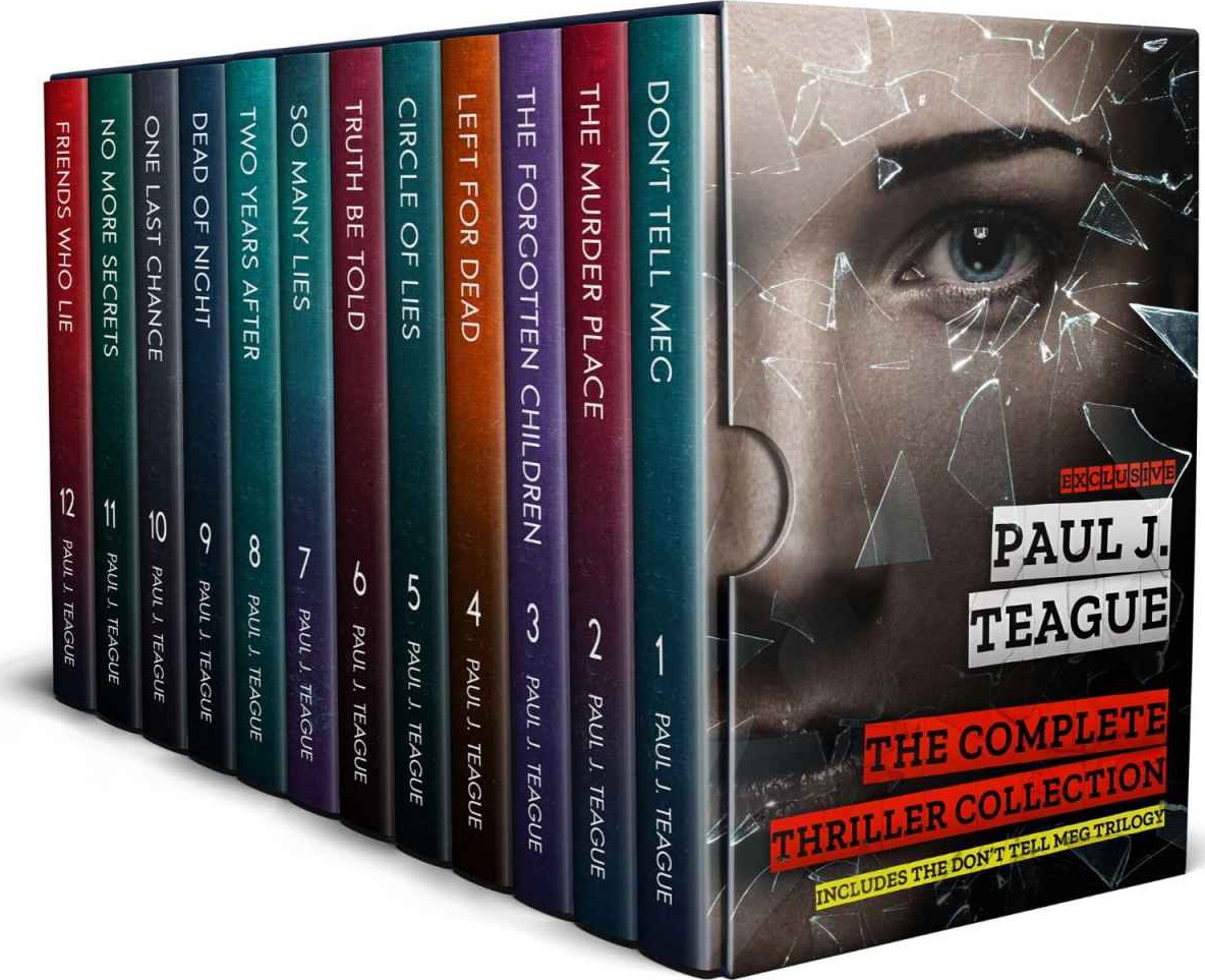 The Complete Thriller Collection Twelve Psychological Thrillers By Paul J Teague Including The Dont Tell Meg Trilogy And The Morecambe Bay Trilogy Plus Six Standalone Stories Paul J Teague