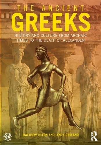 The Ancient Greeks History And Culture From Archaic Times To The Death Of Alexander 2013th Edition Matthew Dillon