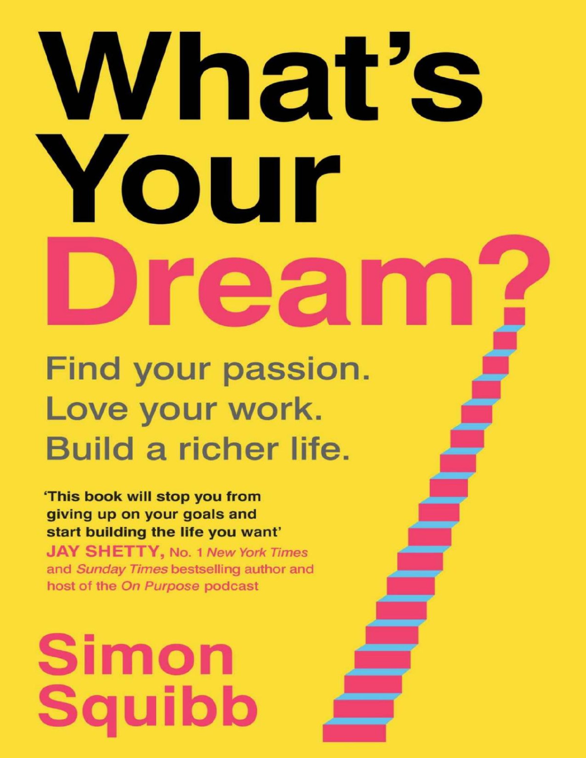 Whats Your Dream Find Your Passion Love Your Work Build A Richer Life Simon Squibb