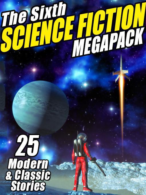 The Sixth Science Fiction Megapack 25 Classic And Modern Science Fiction Stories Arthur C Clarke Nancy Kress Philip K Dick Pamela Sargent Samuel R Delany Lawrence Wattevans Neal Asher Howard Waldrop Mary A Turzillo
