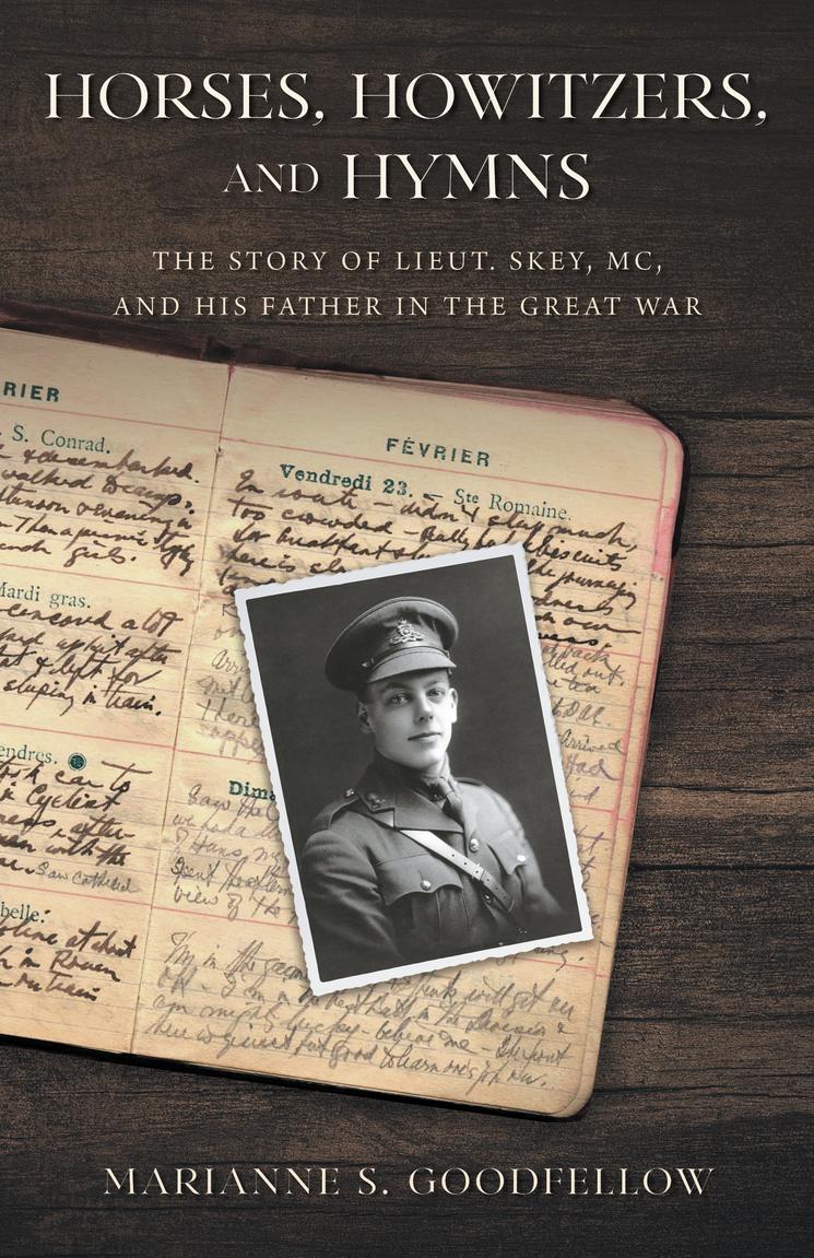 Horses Howitzers And Hymns The Story Of Lieut Skey Mc And His Father In The Great War Marianne S Goodfellow