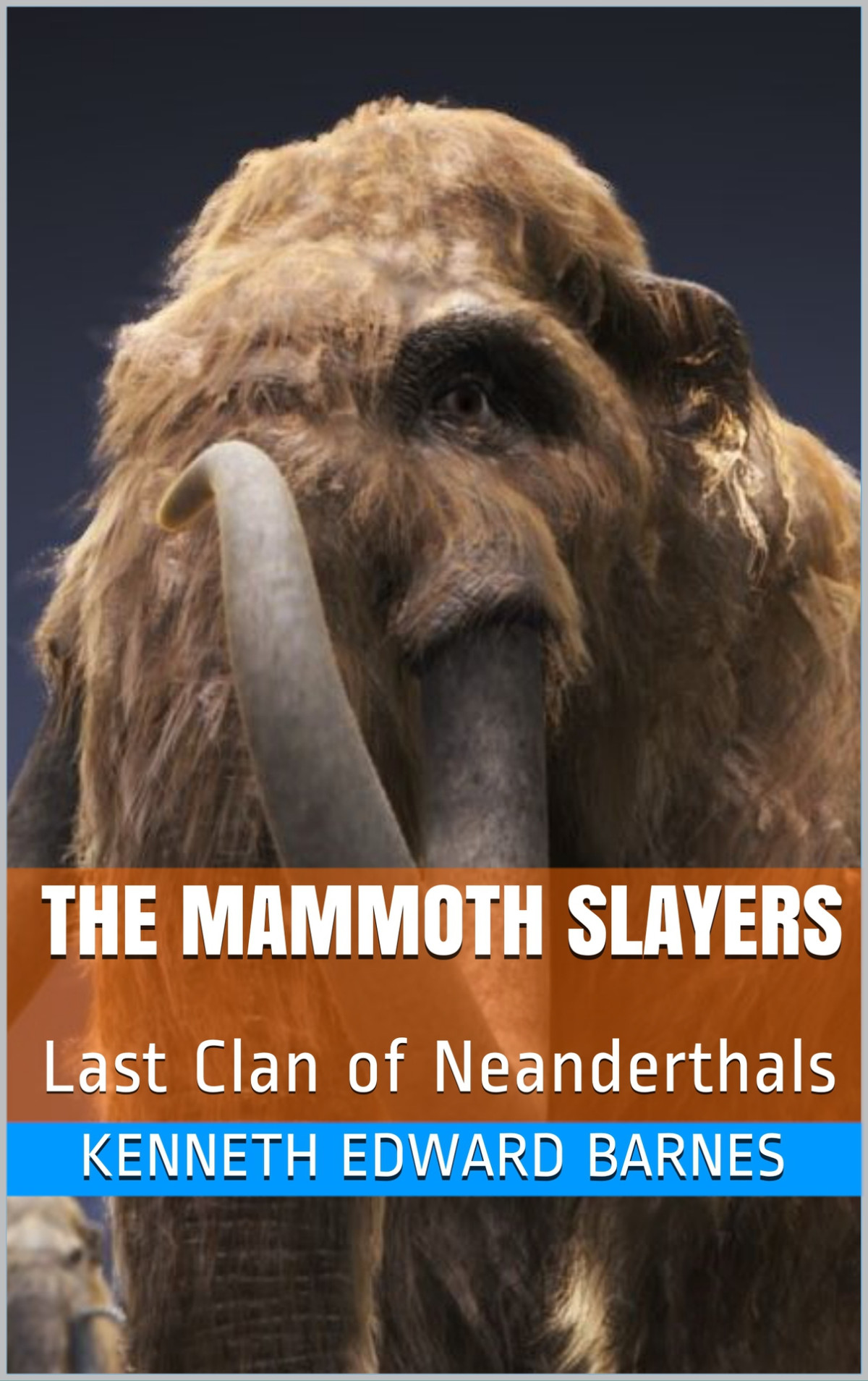 The Mammoth Slayers Last Clan Of Neanderthals Kenneth Edward Barnes
