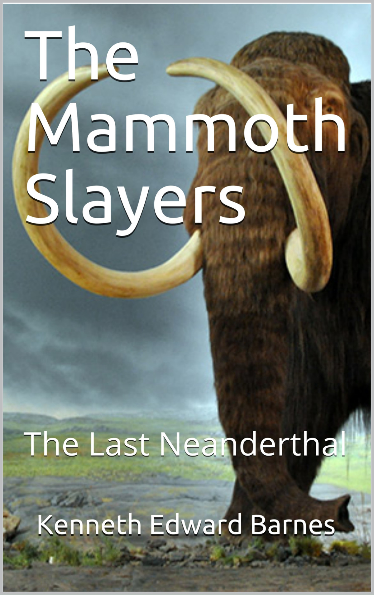 The Mammoth Slayers The Last Neanderthal Kenneth Edward Barnes