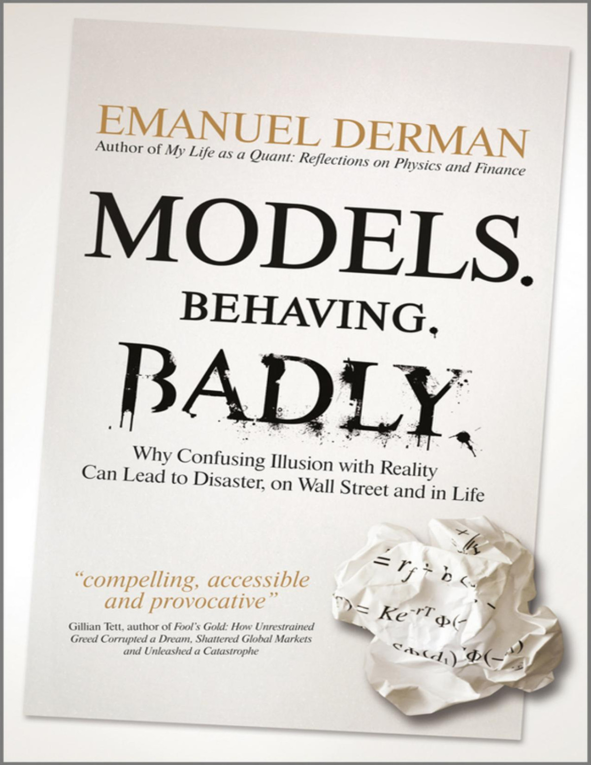 Models Behaving Badly Why Confusing Illusion With Reality Can Lead To Disaster On Wall Street And In Life Emanuel Derman