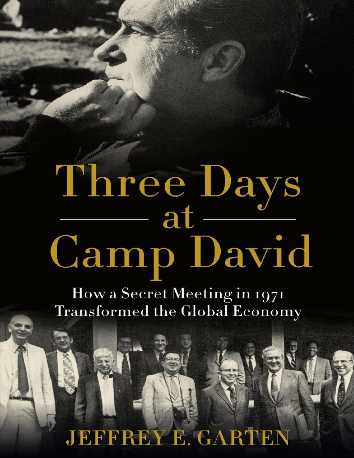 Three Days At Camp David How A Secret Meeting In 1971 Transformed The Global Economy Jeffrey E Garten