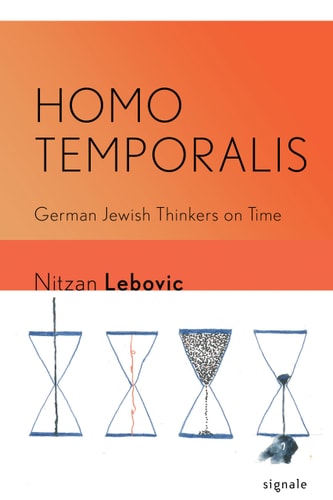 Homo Temporalis German Jewish Thinkers On Time Signale Modern German Letters Cultures And Thought Nitzan Itzhak Lebovic