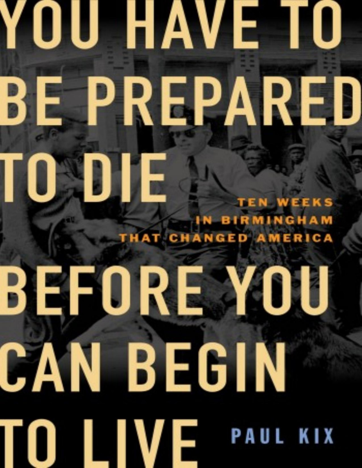 You Have To Be Prepared To Die Before You Can Begin To Live First Paul Kix