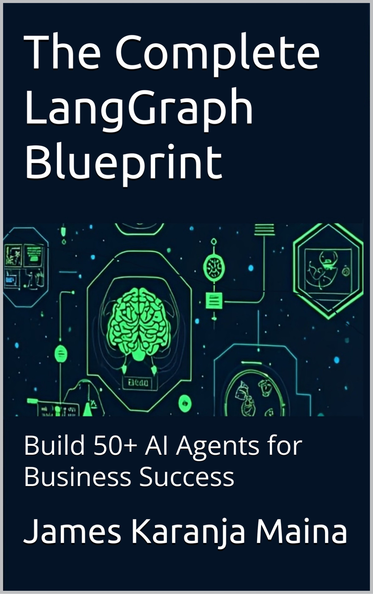 The Complete Langgraph Blueprint Build 50 Ai Agents For Business Success 1st Edition Karanja Maina