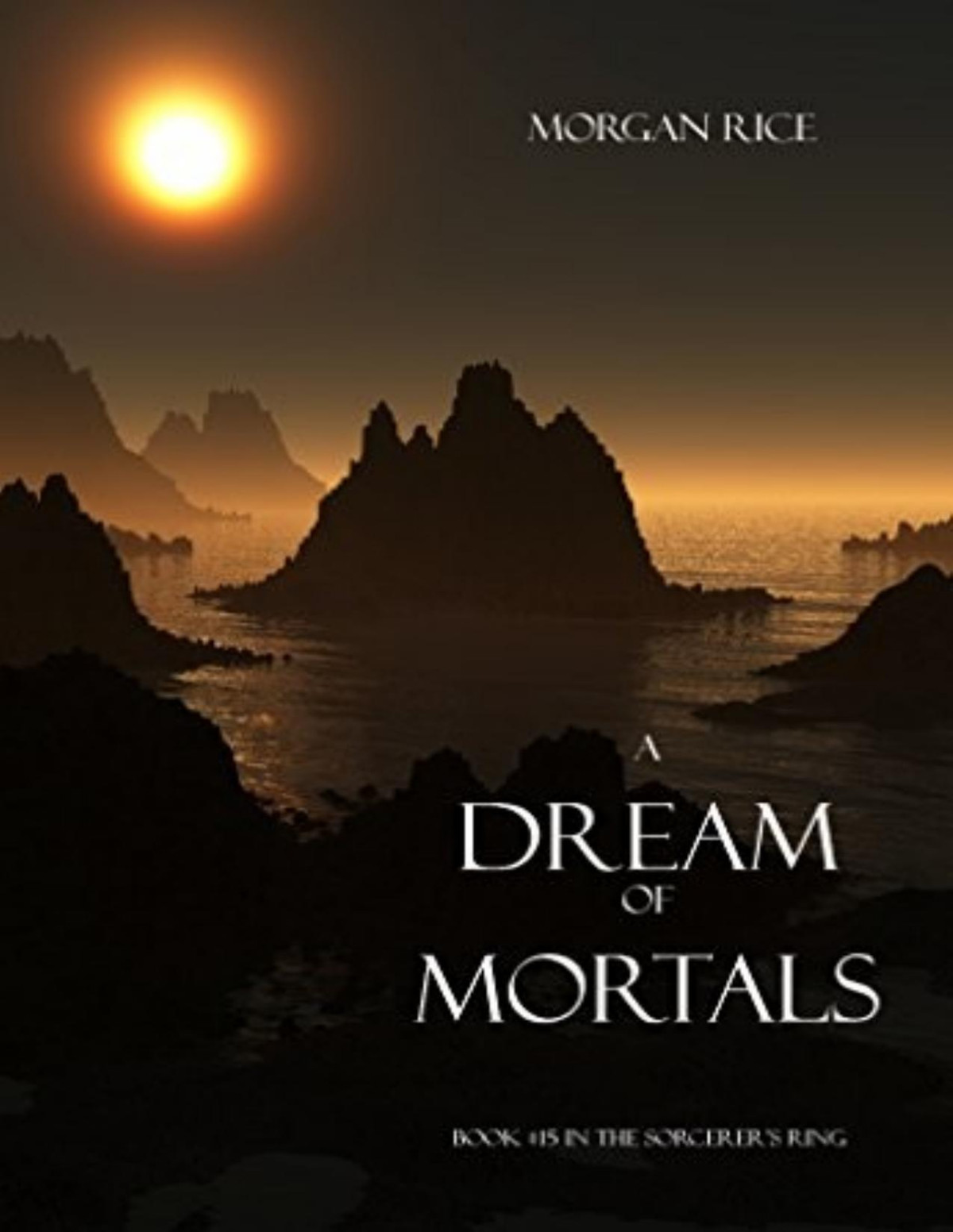 Sorcerers Ring 15 A Dream Of Mortals Morgan Rice