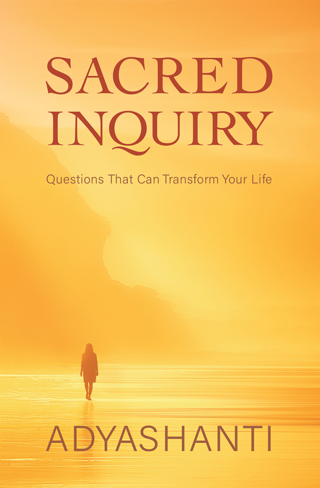 Sacred Inquiry Questions That Can Transform Your Life Adyashanti