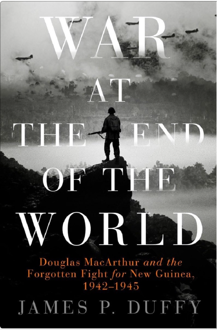 War At The End Of The World Douglas Macarthur And The Forgotten Fight For New Guinea 19421945 First James P Duffy