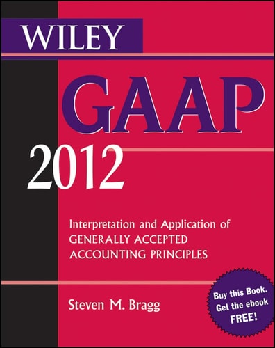 Gaap 2012 Interpretation And Application Of Generally Accepted Accounting Principles 2011th Edition Steven M Bragg