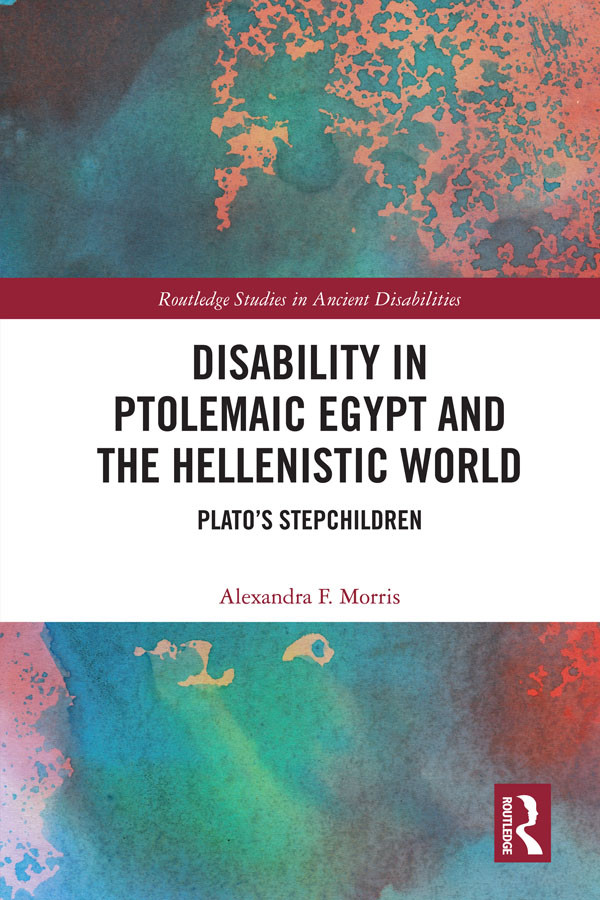 Disability In Ptolemaic Egypt And The Hellenistic World Platos Stepchildren Alexandra F Morris