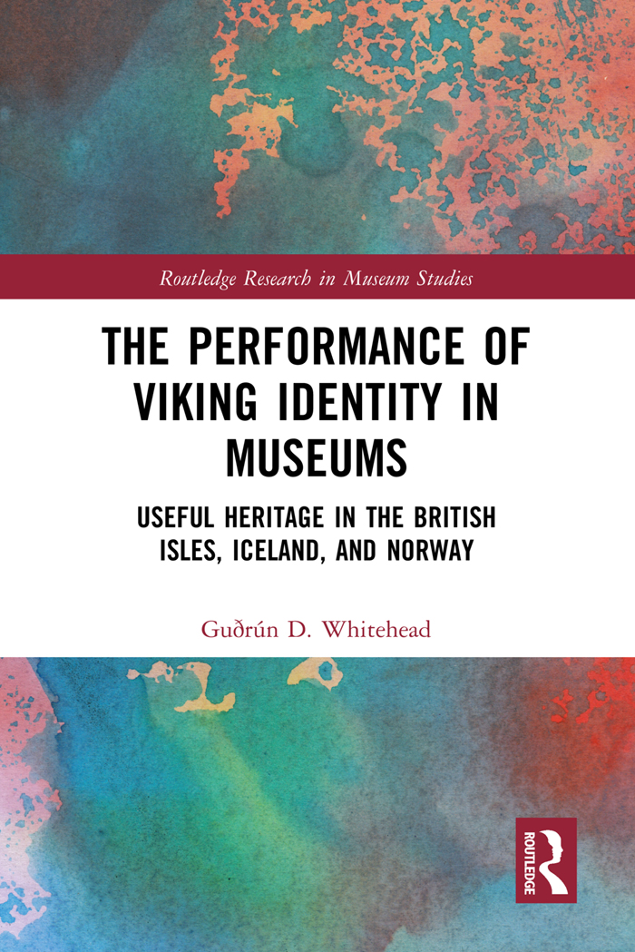 The Performance Of Viking Identity In Museums Useful Heritage In The British Isles Iceland And Norway Routledge Research In Museum Studies Whitehead