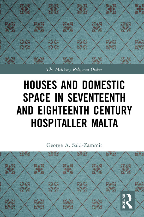 Houses And Domestic Space In Seventeenth And Eighteenth Century Hospitaller Malta George A Saidzammit