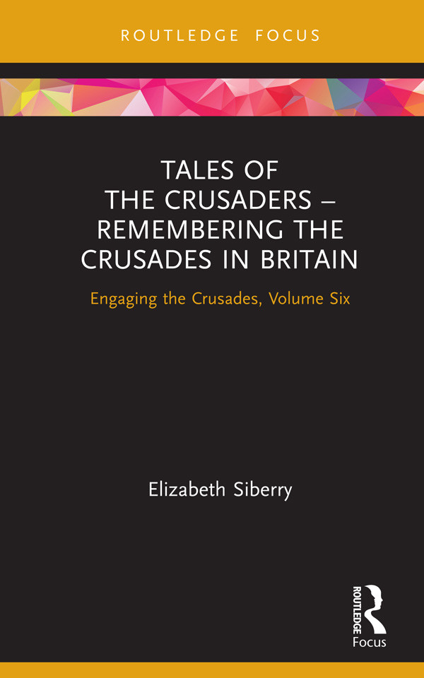 Tales Of The Crusaders Remembering The Crusades In Britain Siberry