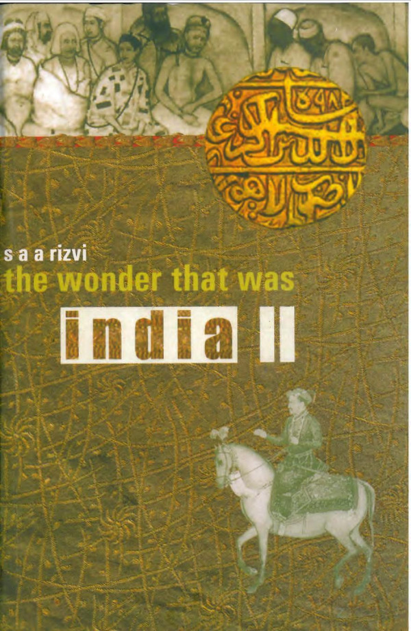 The Wonder That Was India Vol 2 A Survey Of The History And Culture Of The Indian Subcontinent From The Coming Of The Muslims To The British Conquest 12001700 Saiyid Athar Abbas Rizvi