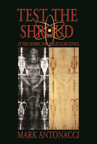 Test The Shroud At The Atomic And Molecular Levels 1st Edition Mark Antonacci