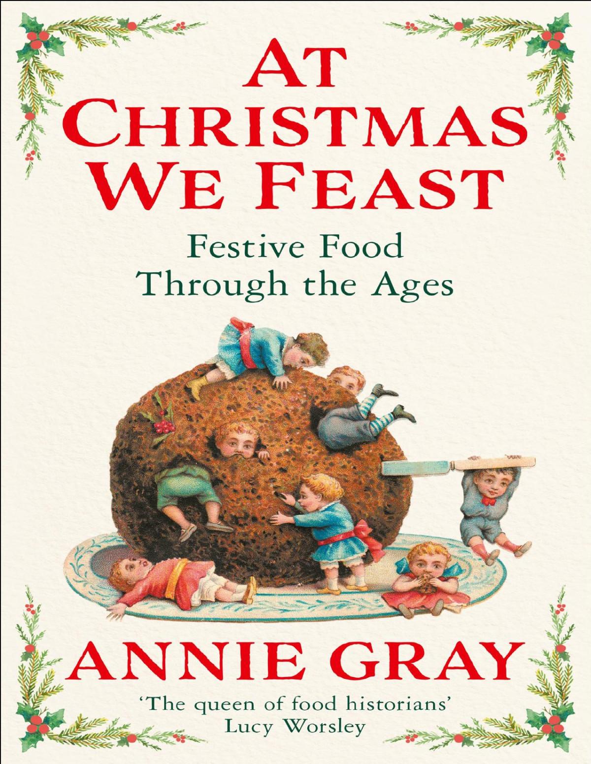 At Christmas We Feast Festive Food Through The Ages Annie Gray