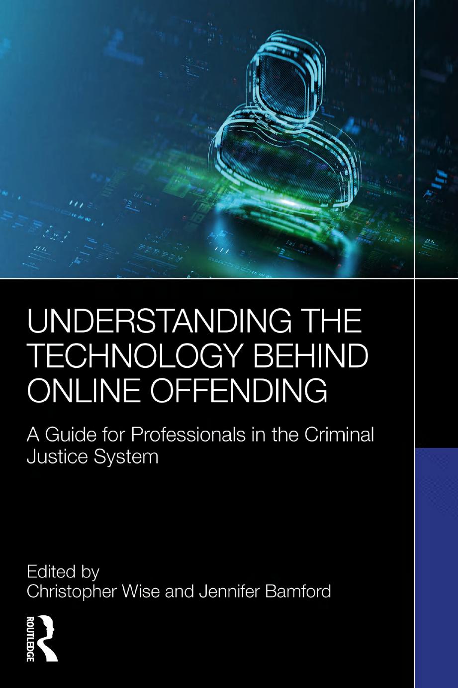 Understanding The Technology Behind Online Offending A Guide For Professionals In The Criminal Justice System Christopher Wise Jennifer Bamford
