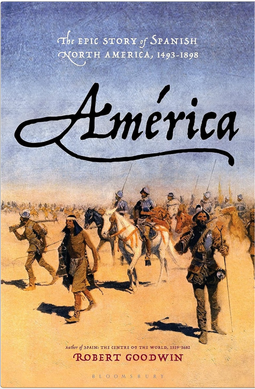 Amrica The Epic Story Of Spanish North America 14931898 Robert Goodwin