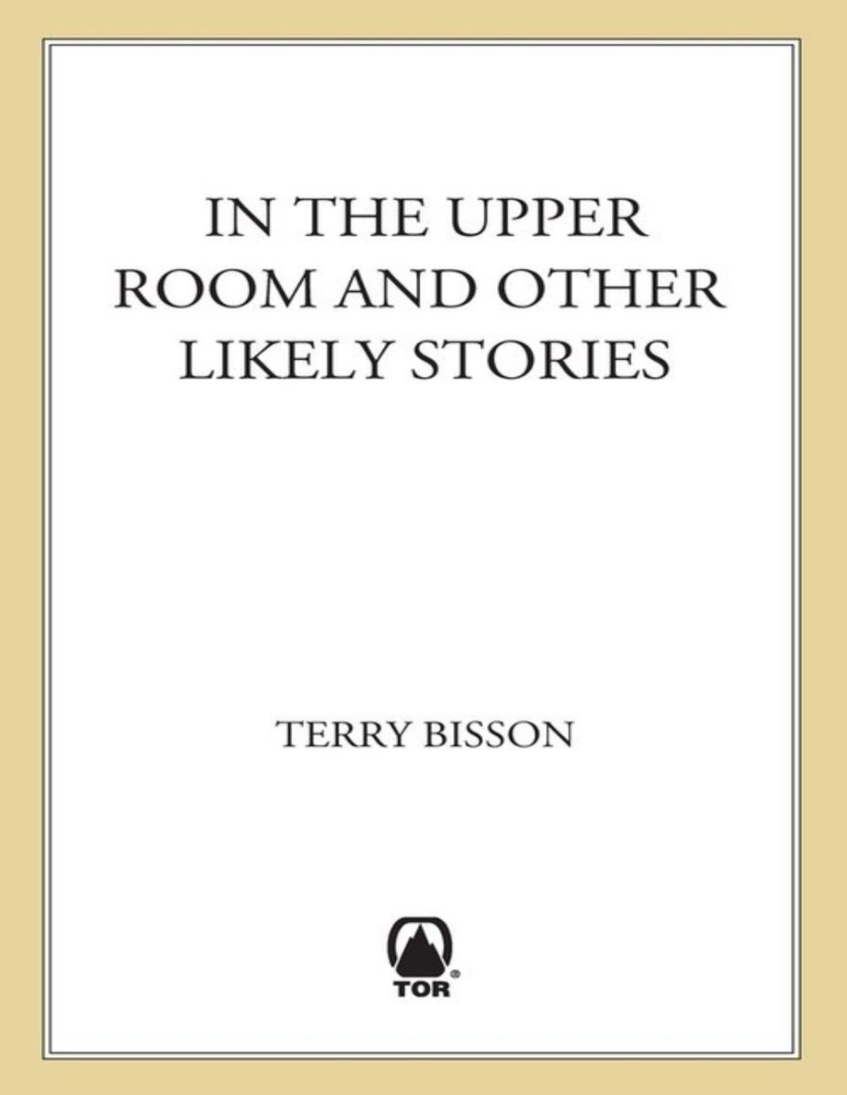 In The Upper Room And Other Likely Stories Terry Bisson