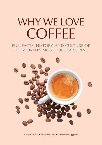 Why We Love Coffee Fun Facts History And Culture Of The Worlds Most Popular Drink Luigi Odello