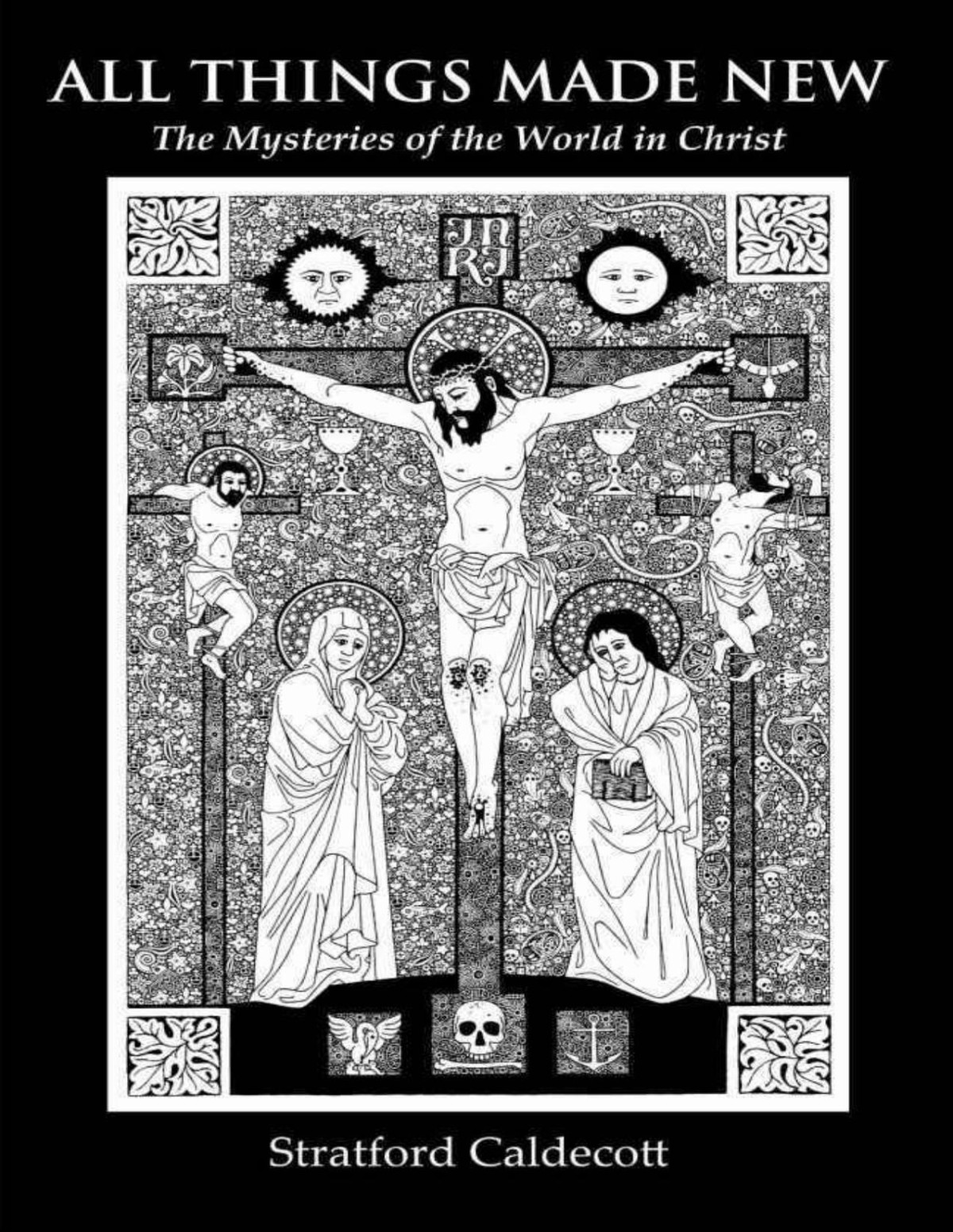 All Things Made New The Mysteries Of The World In Christ Stratford Caldecott