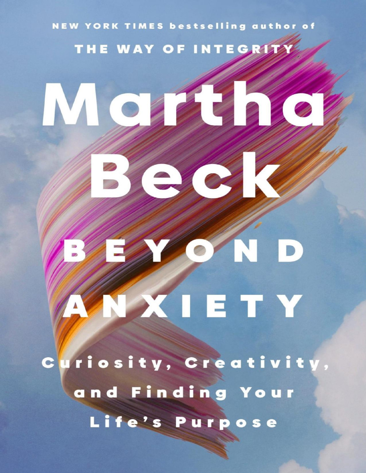 Beyond Anxiety Curiosity Creativity And Finding Your Lifes Purpose Martha Beck