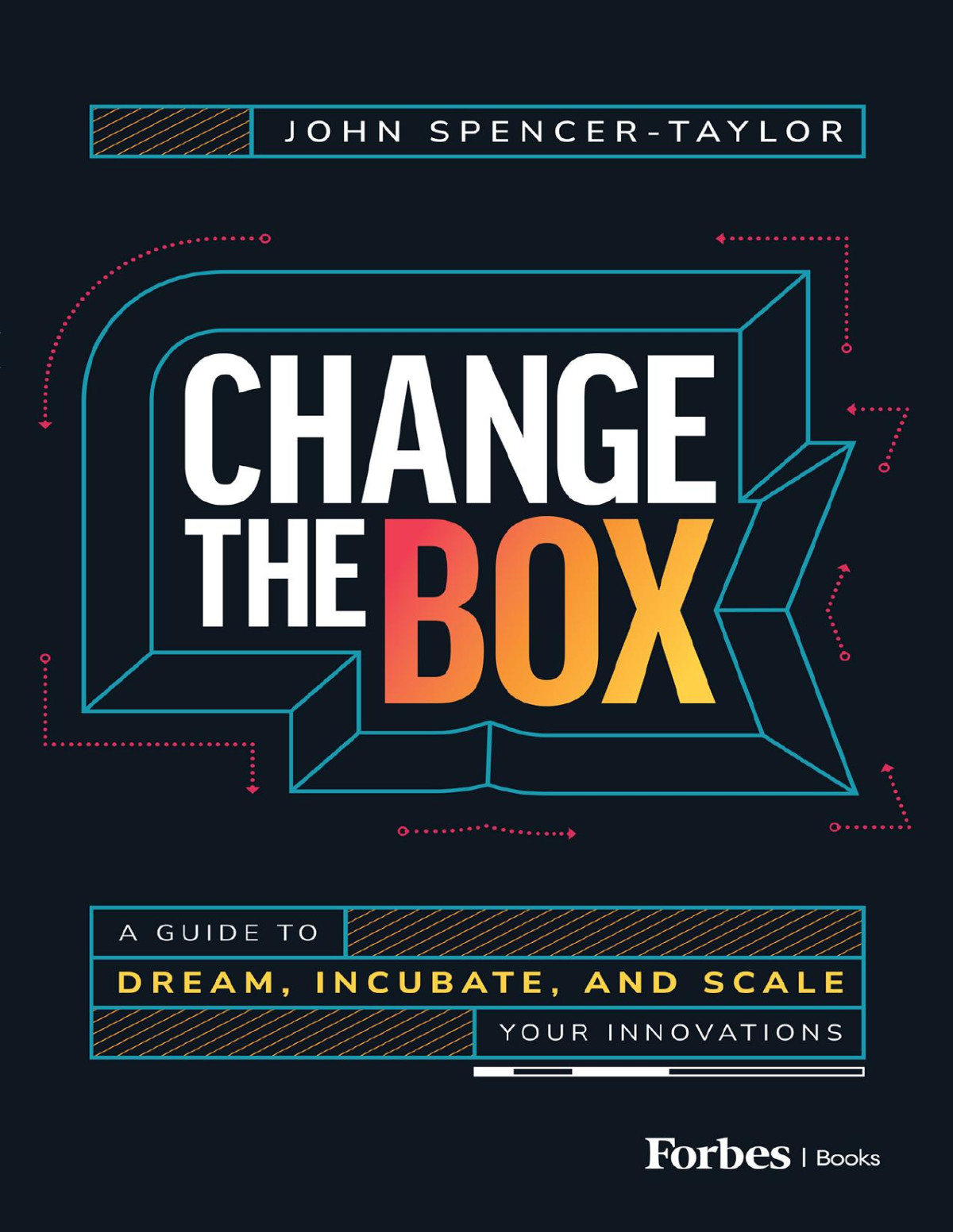 Change The Box A Guide To Dream Incubate And Scale Your Innovations John Spencertaylor