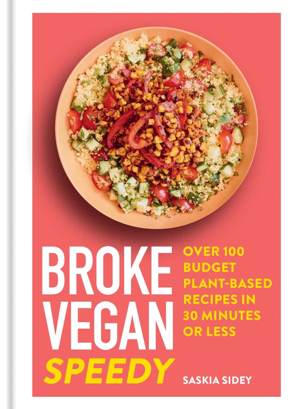 Broke Vegan Speedy Over 100 Budget Plantbased Recipes In 30 Minutes Or Less Saskia Sidey