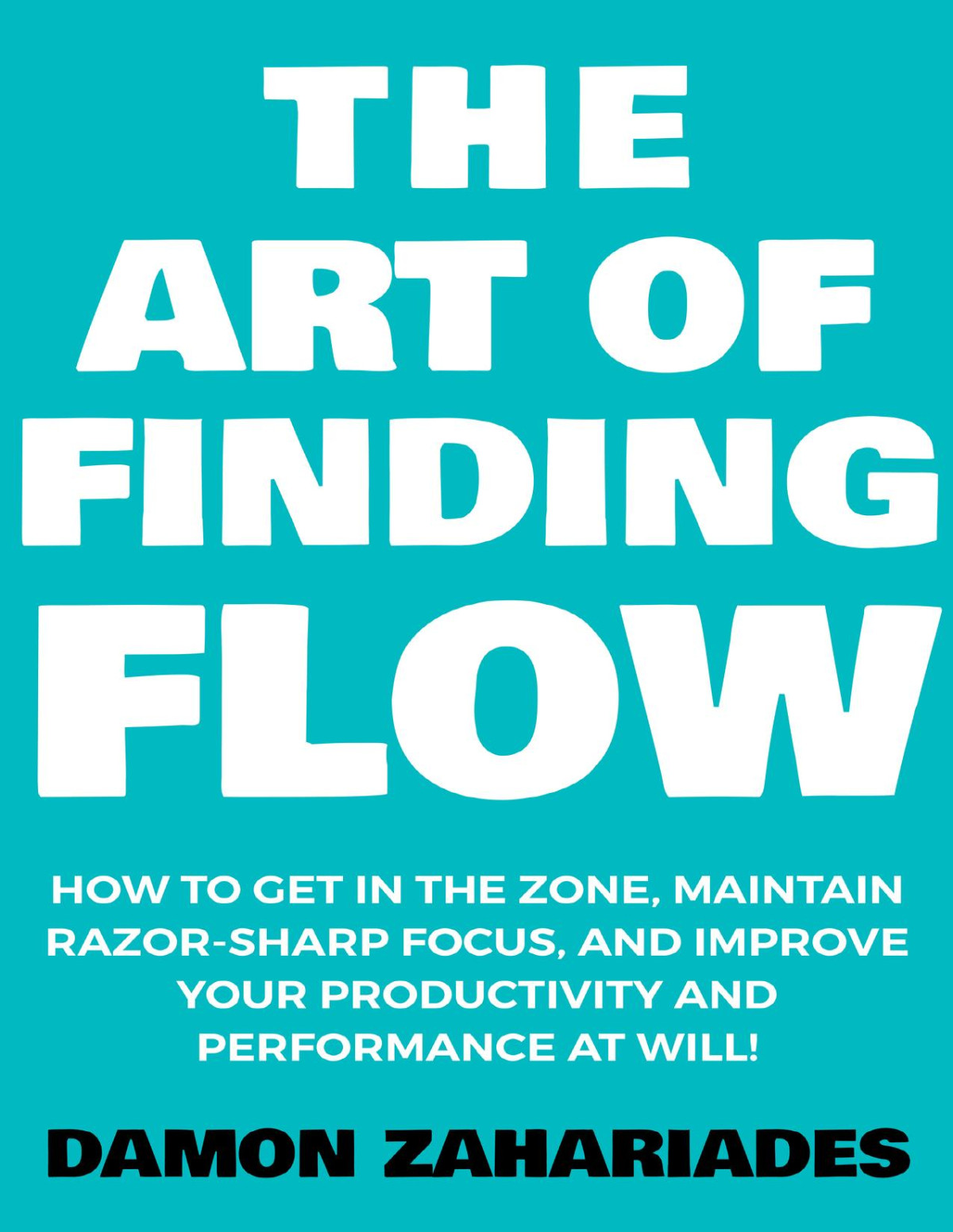 The Art Of Finding Flow How To Get In The Zone Maintain Razorsharp Focus And Improve Your Productivity And Performance At Will Zahariades