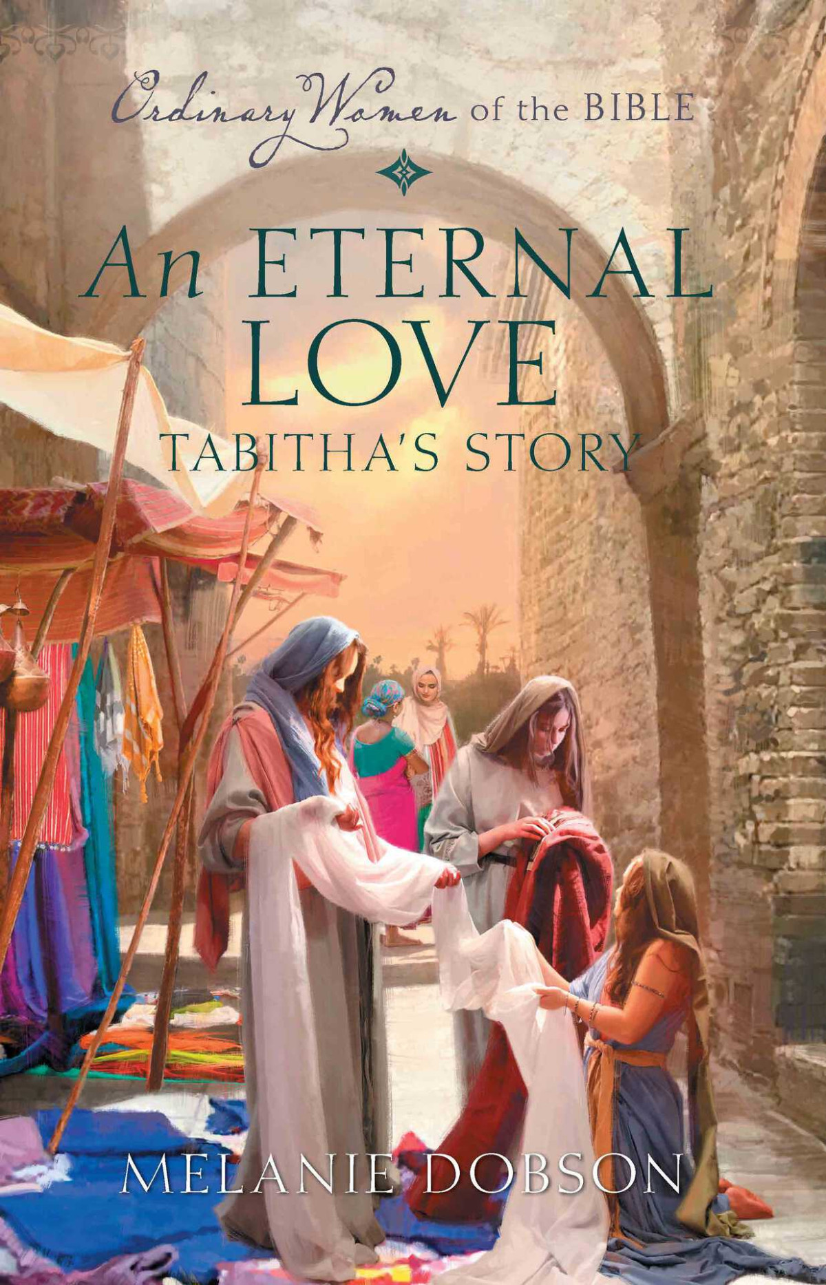 An Eternal Love Tabithas Story Ordinary Women Of The Bible 8 Dobson