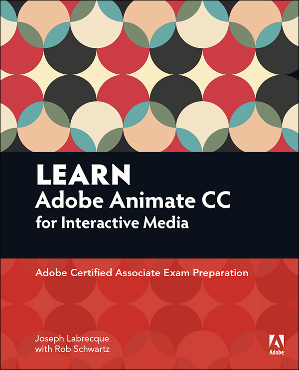 Learn Adobe Animate Cc For Interactive Media Adobe Certified Associate Exam Preparation Adobe Certified Associate Aca Joseph Labrecque Rob Schwartz